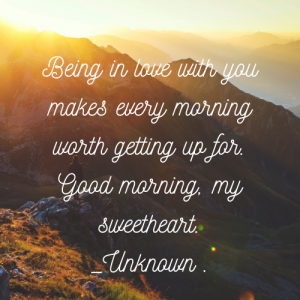 _Being in love with you makes every morning worth getting up for. Good morning, my sweetheart._- Unknown (3)